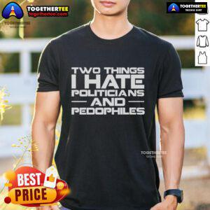 Premium 'Two Things I Hate: Politicians and Pedophiles' T-Shirt showcasing bold text design for political statement apparel.