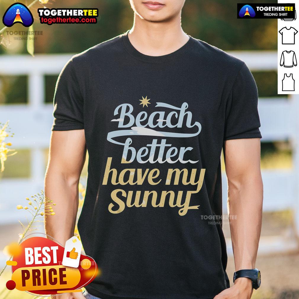 Alt Text: Pretty Beach Better Have My Sunny T-Shirt featuring vibrant colors, perfect for a sunny day at the beach.