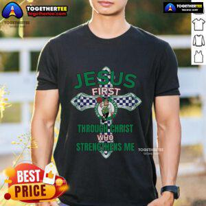 Boston Celtics Jesus First Through Christ Who Strengthens Me T-Shirt featuring vibrant green design and team logo.