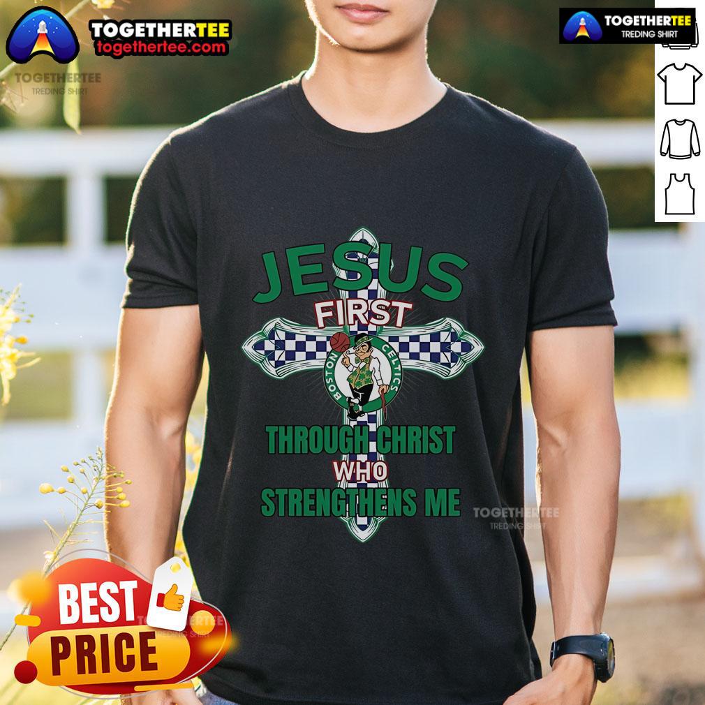 Boston Celtics Jesus First Through Christ Who Strengthens Me T-Shirt featuring vibrant green design and team logo.