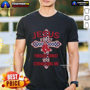 Top Boston Red Sox Jesus First T-Shirt featuring 'Through Christ Who Strengthens Me' design in vibrant red and white.