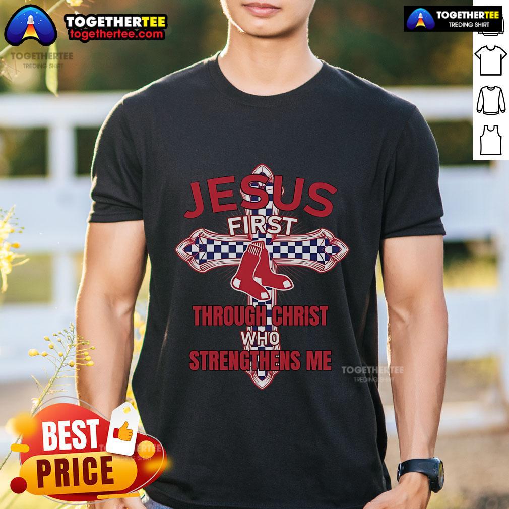Top Boston Red Sox Jesus First T-Shirt featuring 'Through Christ Who Strengthens Me' design in vibrant red and white.