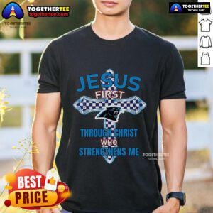 Top Carolina Panthers Jesus First T-Shirt featuring 'Through Christ Who Strengthens Me' design for fans and believers.
