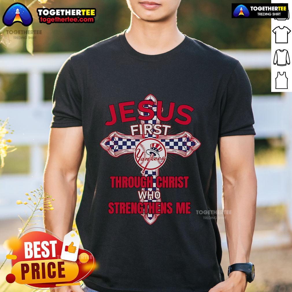 Top New York Yankees Jesus First T-Shirt featuring 'Through Christ Who Strengthens Me' design for fans of faith and baseball.