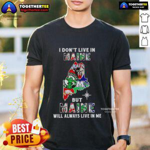 Awesome sport teams t-shirt featuring 'I Don't Live In Maine But Maine Will Always Live In Me' design.