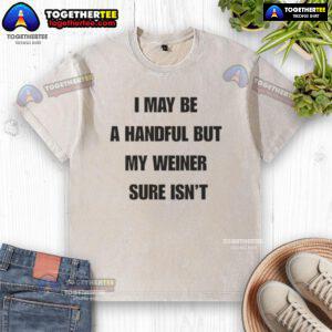 Funny 'Good I May Be A Handful But My Weiner Sure Isn't' T-shirt design featuring a playful dachshund illustration.