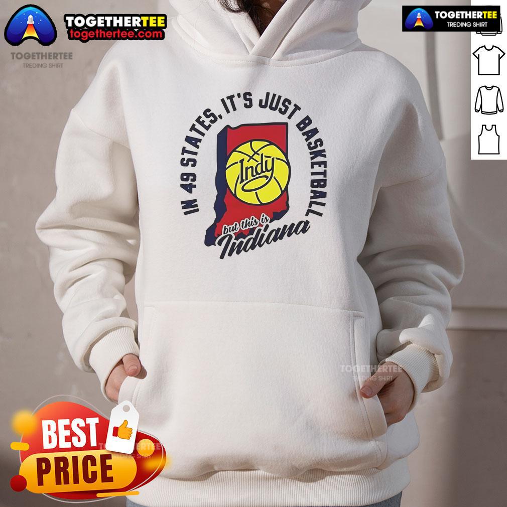 Good In 49 States hoodie featuring 'It's Just Basketball, Indy' design, perfect for Indiana basketball fans.