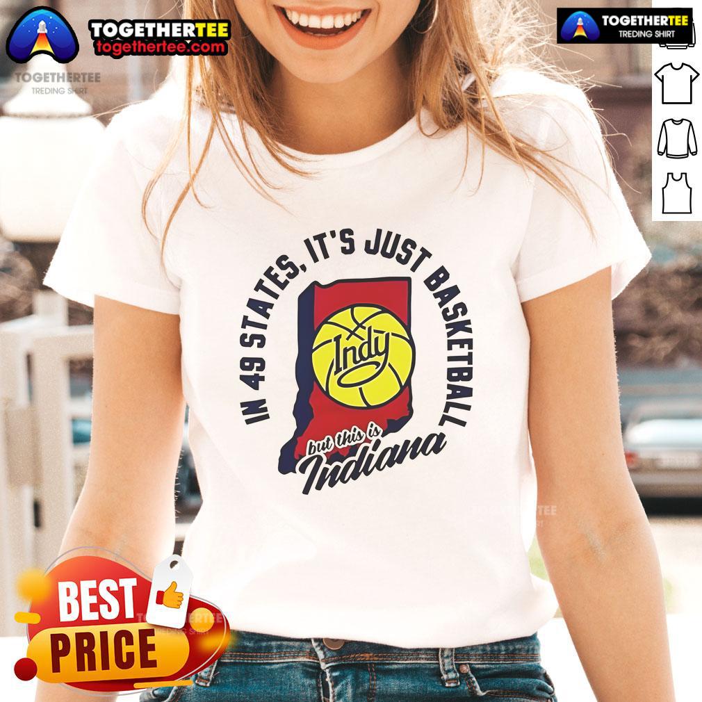 Good in 49 states, 'It's Just Basketball' Indy tee for ladies, celebrating Indiana's basketball culture and pride.
