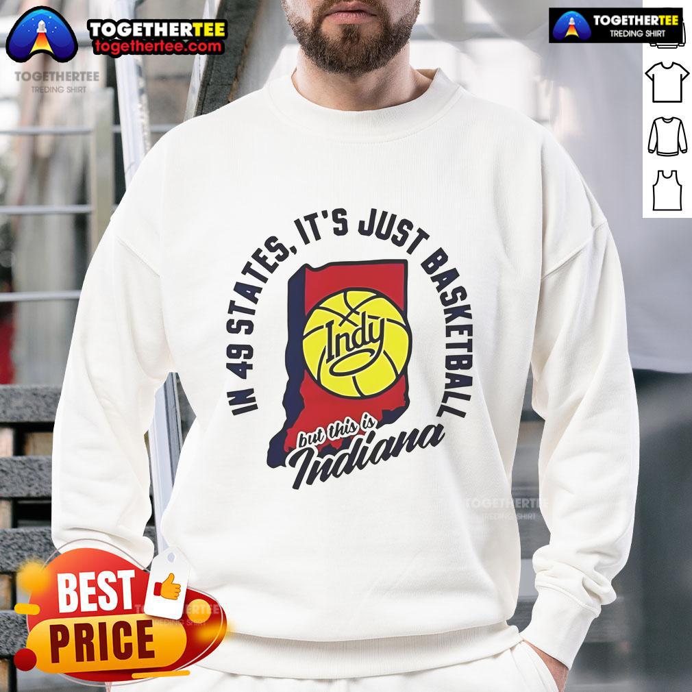 Good In 49 States Indiana sweatshirt showcasing basketball pride and state spirit, perfect for fans and sports enthusiasts.
