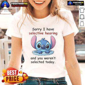 Good Stitch 'Sorry I Have Selective Hearing' Ladies Tee featuring humorous text design for casual wear.