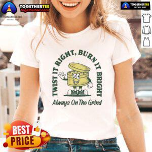 Good Twist It Right Burn It Bright Always On The Grind Ladies Tee in stylish design, perfect for motivated women.