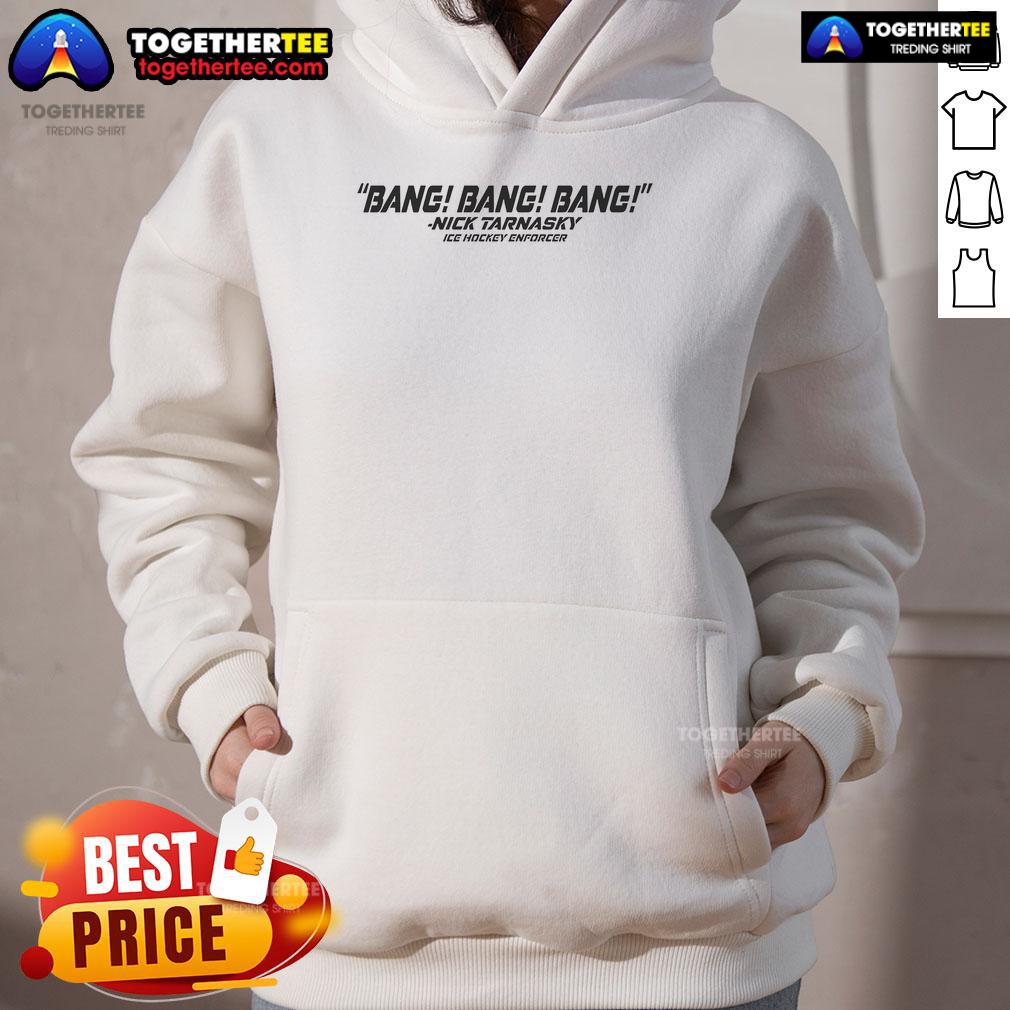 Nick Tarnasky Ice Hockey Enforcer hoodie featuring bold 'Bang Bang Bang' graphic design for hockey fans.