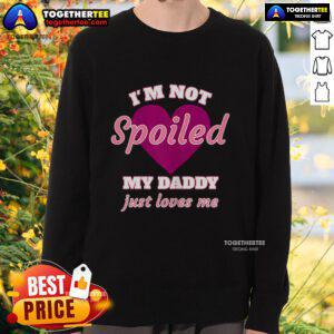 Alt Text: Cute I'm Not Spoiled, My Daddy Just Loves Me sweatshirt, perfect for kids who enjoy comfy and playful apparel.