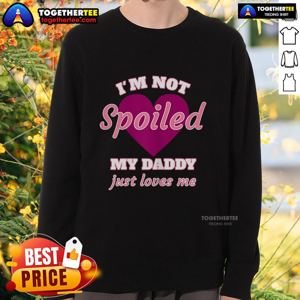 Alt Text: Cute I'm Not Spoiled, My Daddy Just Loves Me sweatshirt, perfect for kids who enjoy comfy and playful apparel.