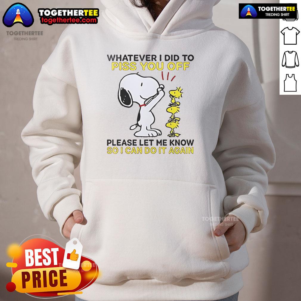 Alt Text: Snoopy hoodie with text 'Whatever I Did To Piss You Off, Let Me Know So I Can Do It Again' in playful design.