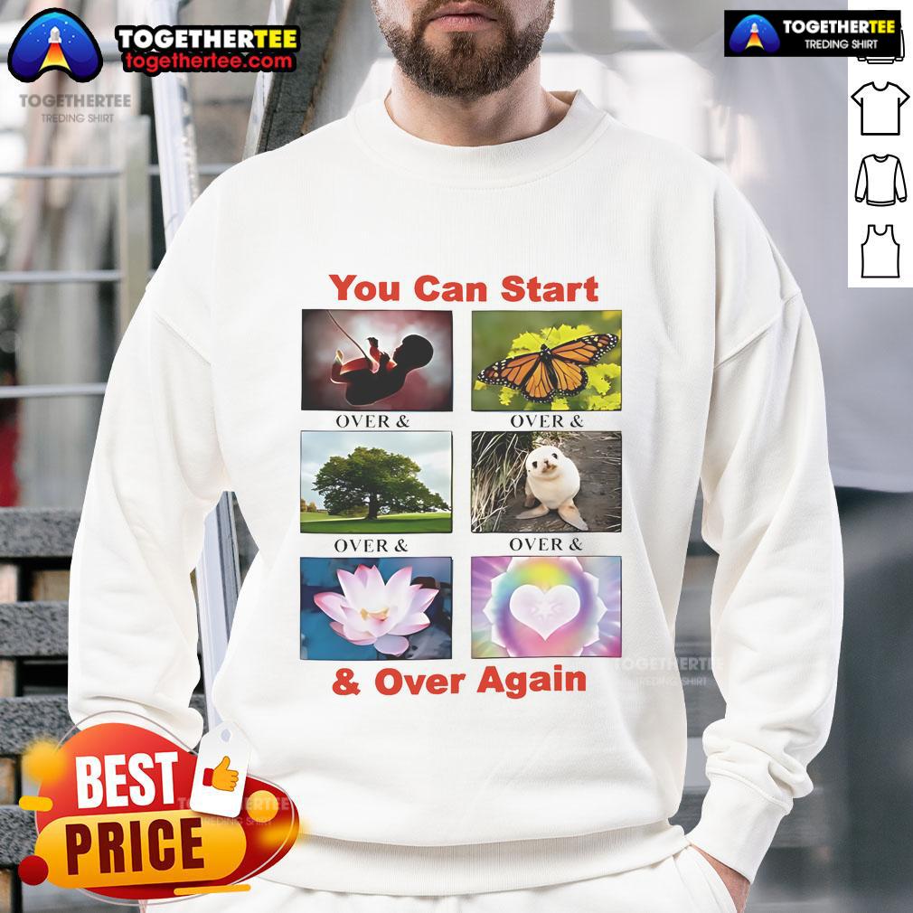 Stylish Nice You Can Start And Over Again Sweatshirt for a casual, motivational look perfect for everyday wear.