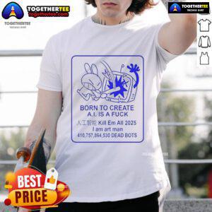 Official Born To Create A.I. Is A Fck T-Shirt featuring bold text design for tech enthusiasts and A.I. supporters.