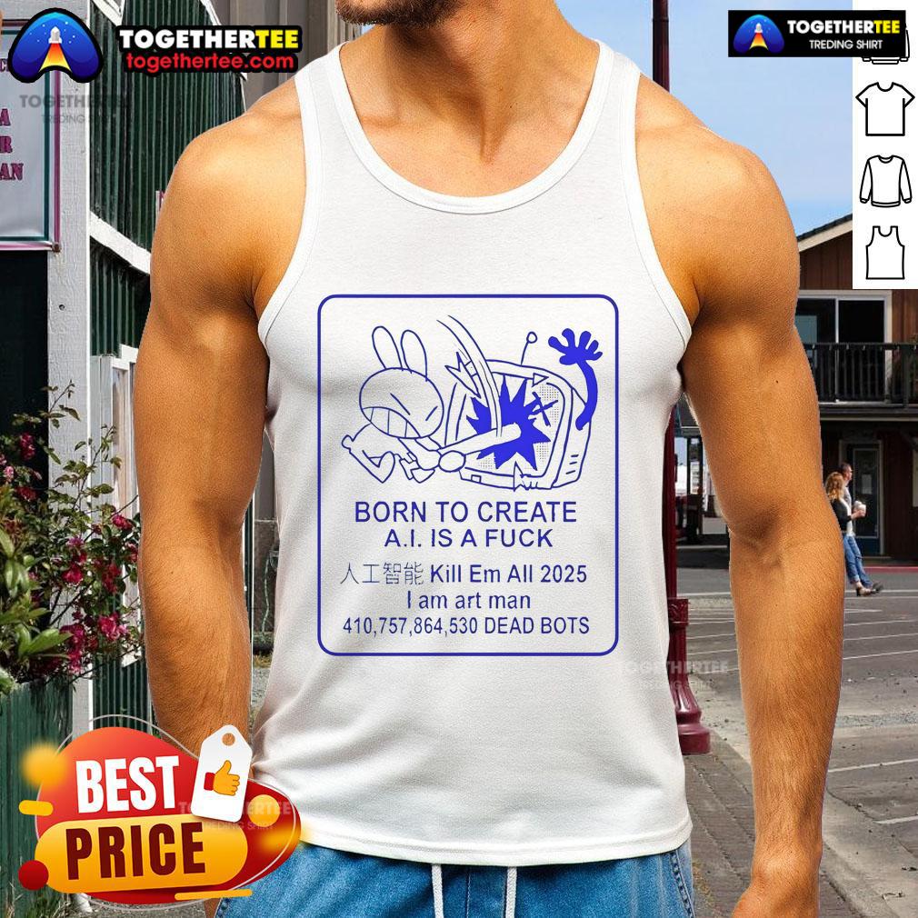 Official Born To Create A.I. Is A Fck Tank Top - stylish tank top featuring bold graphic design for creative enthusiasts.