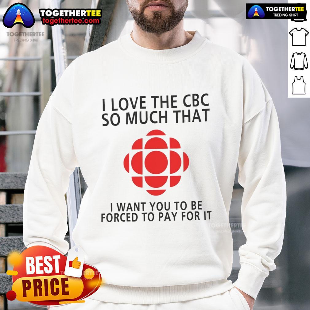 Alt Text: Official I Love The CBC So Much Sweatshirt in vibrant colors, promoting support for Canadian Broadcasting Corporation.