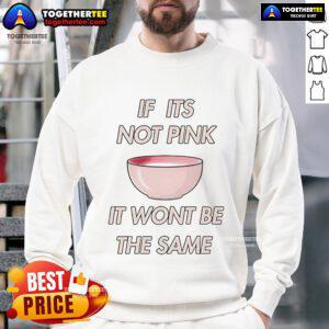 Alt Text: Official 'If It's Not Pink It Won't Be the Same' sweatshirt showcasing vibrant pink color and stylish design.