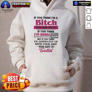 Official If You Think I'm A Bitch You're Right Hoodie showcasing a bold statement design with stylish lettering.