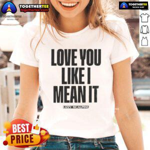 Alt Text: Official Love You Like I Mean It Ladies Tee featuring stylish design and comfortable fit for everyday wear.