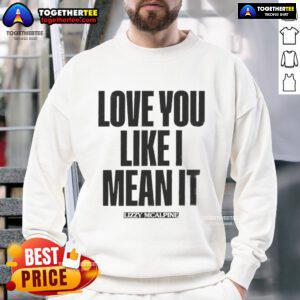 Official Love You Like I Mean It sweatshirt featuring a stylish design, perfect for casual wear and expressing affection.