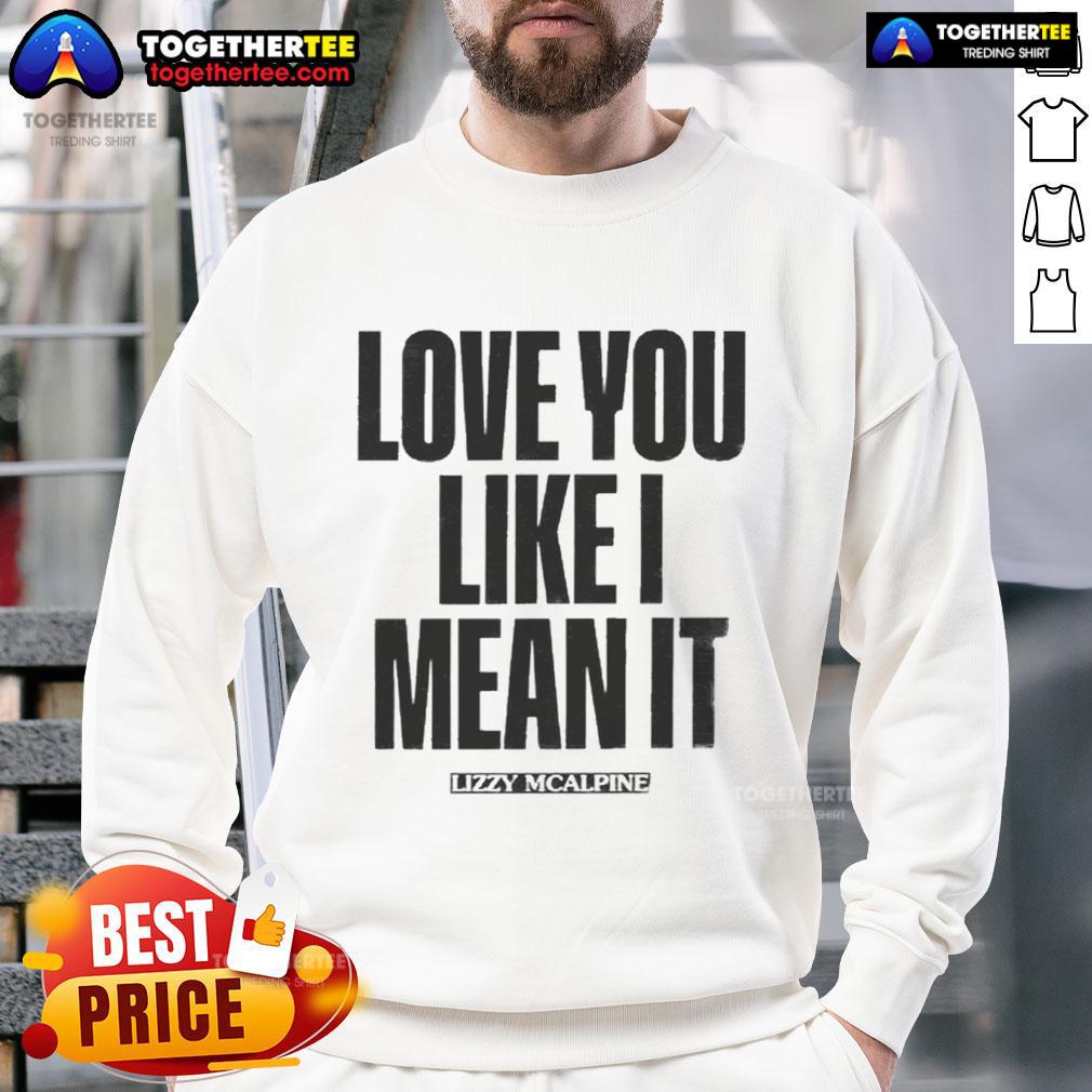 Official Love You Like I Mean It sweatshirt featuring a stylish design, perfect for casual wear and expressing affection.