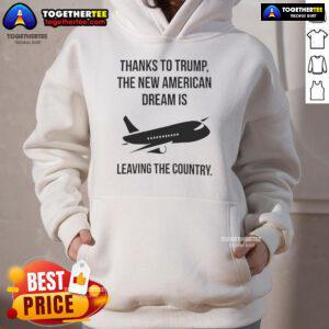 Alt Text: Official hoodie featuring 'Thanks to Trump, the New American Dream is Leaving the Country' design.