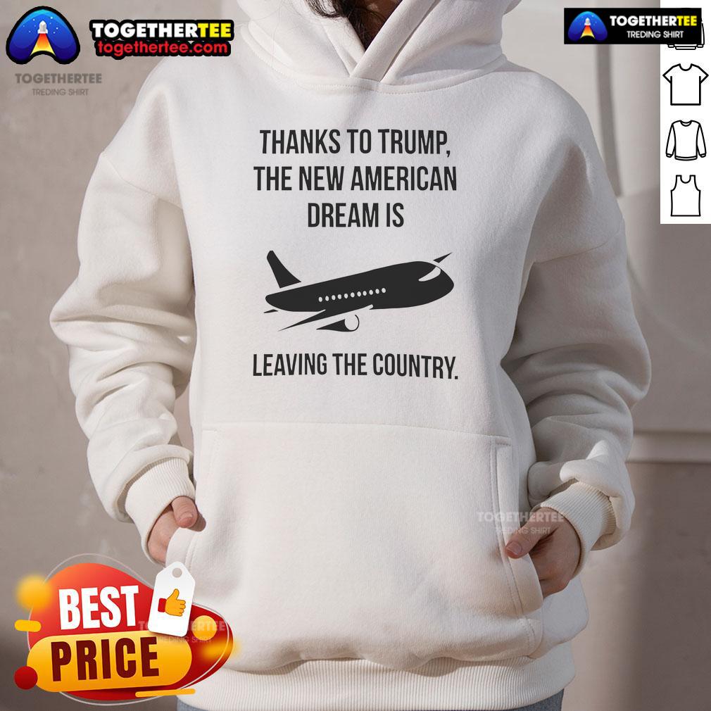 Alt Text: Official hoodie featuring 'Thanks to Trump, the New American Dream is Leaving the Country' design.
