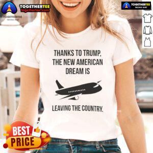 Official 'Thanks to Trump' ladies tee showcasing the phrase 'The New American Dream Is Leaving The Country' in bold design.