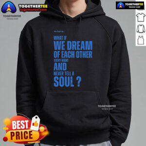 Official Xo.typing hoodie featuring 'What If We Dream Of Each Other Every Night And Never Tell A Soul' design.