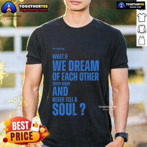 Alt Text: Official Xo.Typing What If We Dream Of Each Other Every Night And Never Tell A Soul T-Shirt design in black.