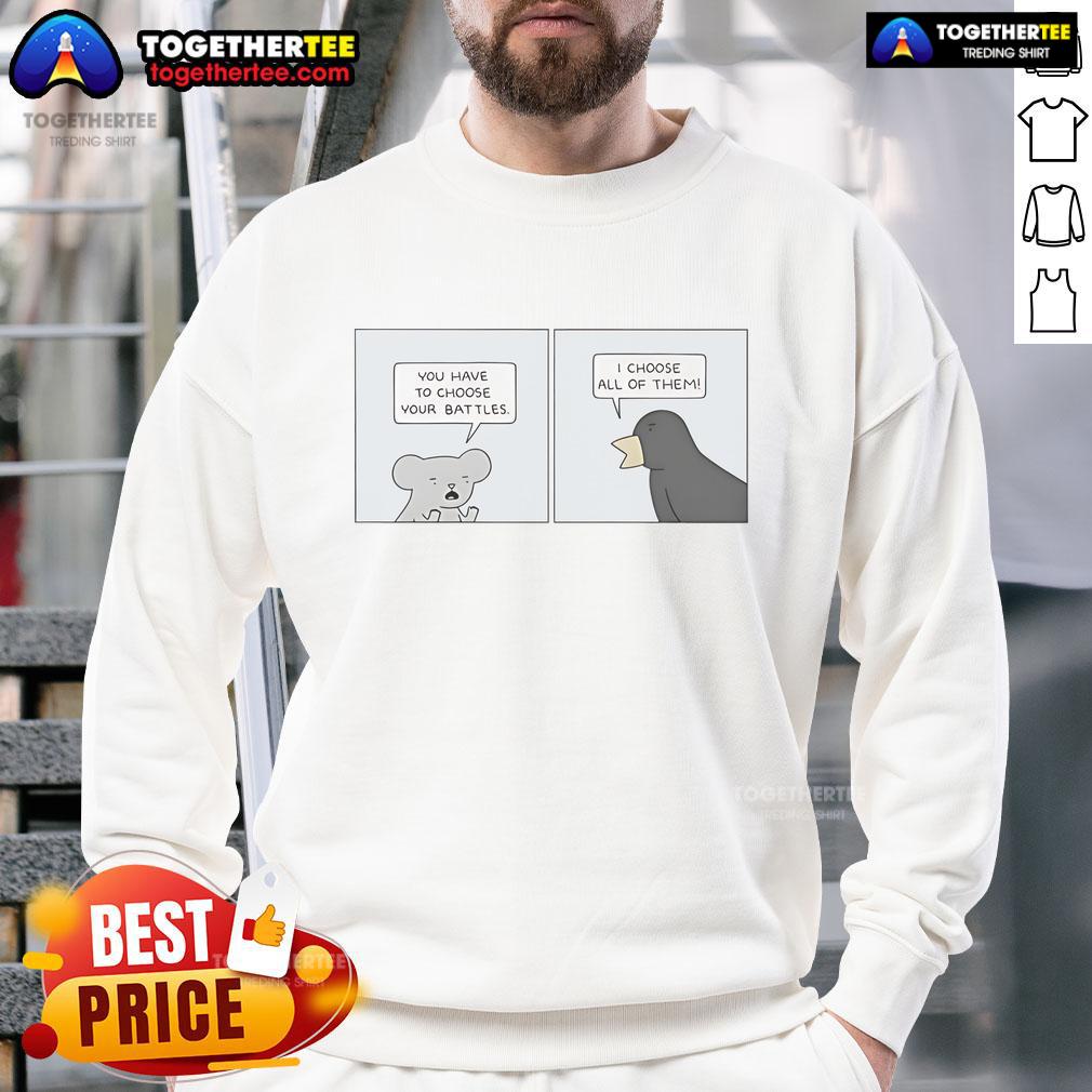 Official 'You Have To Choose Your Battles, I Choose All Of Them' sweatshirt featuring bold text design in stylish fabric.