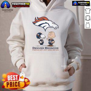 Alt Text: Original Denver Broncos hoodie featuring Charlie Brown and Snoopy with Broncos Forever, Not Just When We Win slogan.