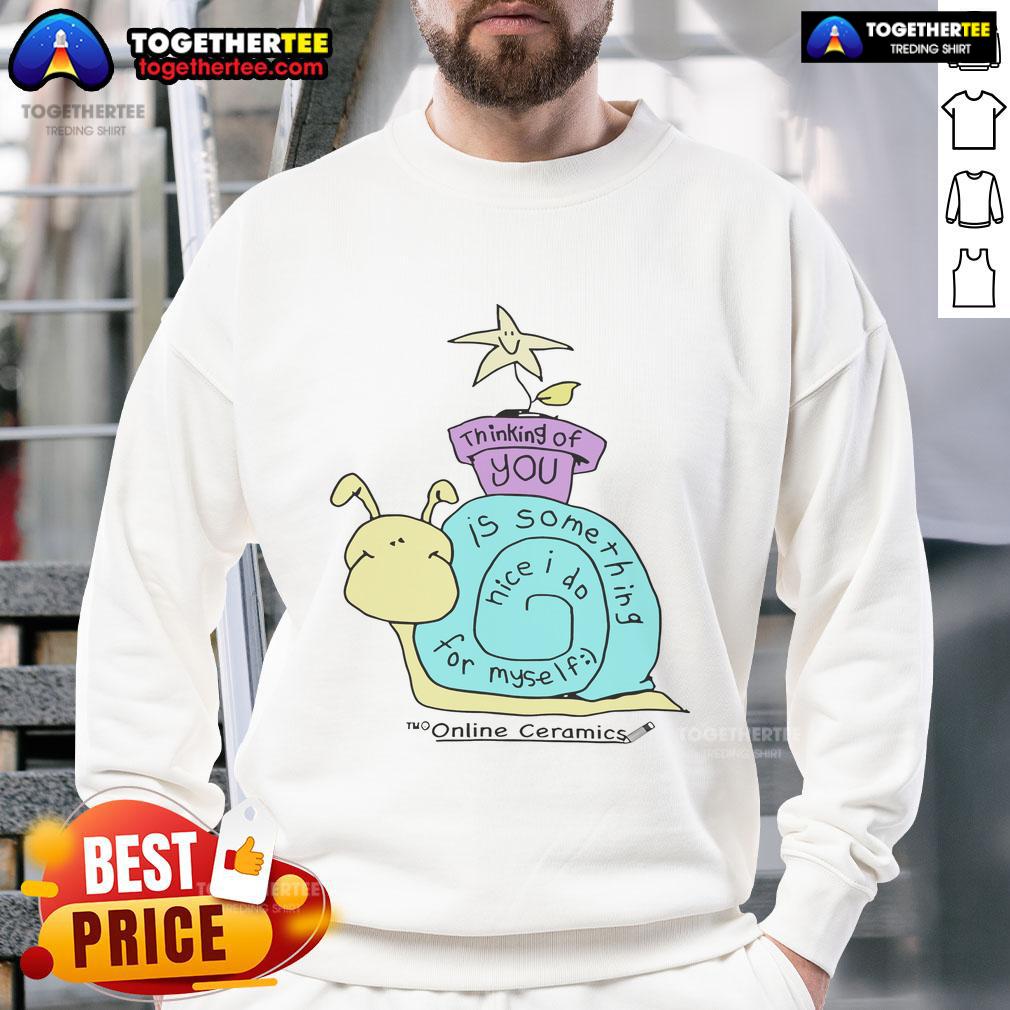 Cozy sweatshirt featuring the phrase Thinking of You Is Something Nice I Do for Myself, perfect for self-care.