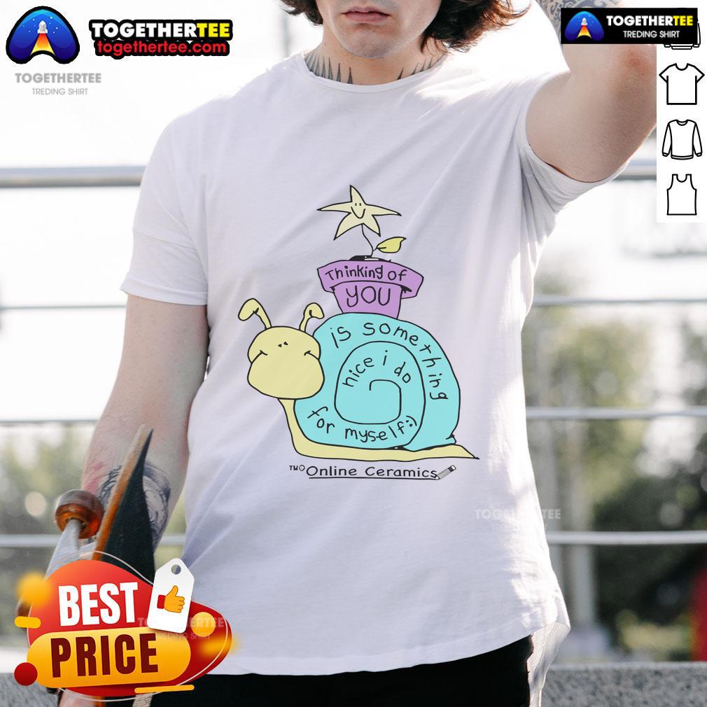 Original Thinking Of You Is Something Nice I Do For Myself T-Shirt in vibrant colors, perfect for thoughtful gift ideas.