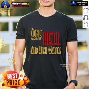 Premium Come Hell Or High Water Texas Strong T-Shirt featuring bold graphics and a comfortable fit for Texas pride.