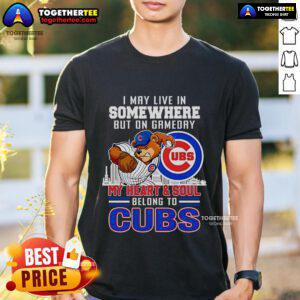 Premium I May Live In Somewhere But On Gameday My Heart And Soul Belong To Chicago Cubs T-Shirt in blue and white.