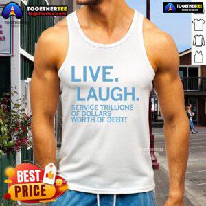 Alt Text: Premium Live Laugh Service tank top featuring a bold graphic about trillions of dollars worth of debt.