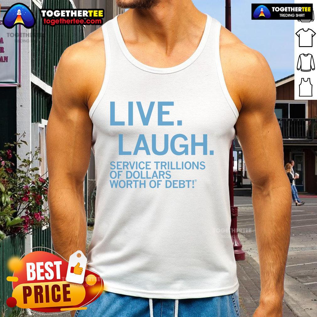 Alt Text: Premium Live Laugh Service tank top featuring a bold graphic about trillions of dollars worth of debt.