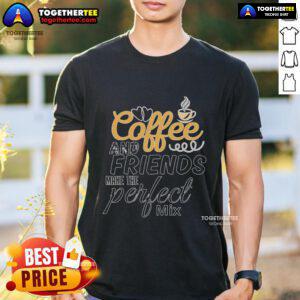 Pretty Coffee And Friends Make The Perfect Mix T-Shirt featuring a vibrant design perfect for coffee lovers and friends.