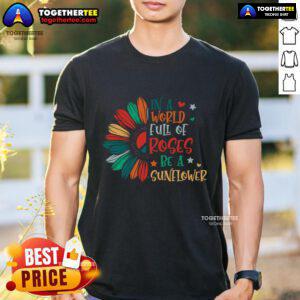 Alt Text: Pretty In A World Full Of Roses Be A Sunflower Pacifist T-Shirt design featuring a vibrant sunflower graphic.
