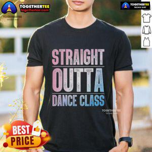 Pretty Straight Outta Dance Class Dancer T-Shirt featuring a stylish design perfect for dance enthusiasts.