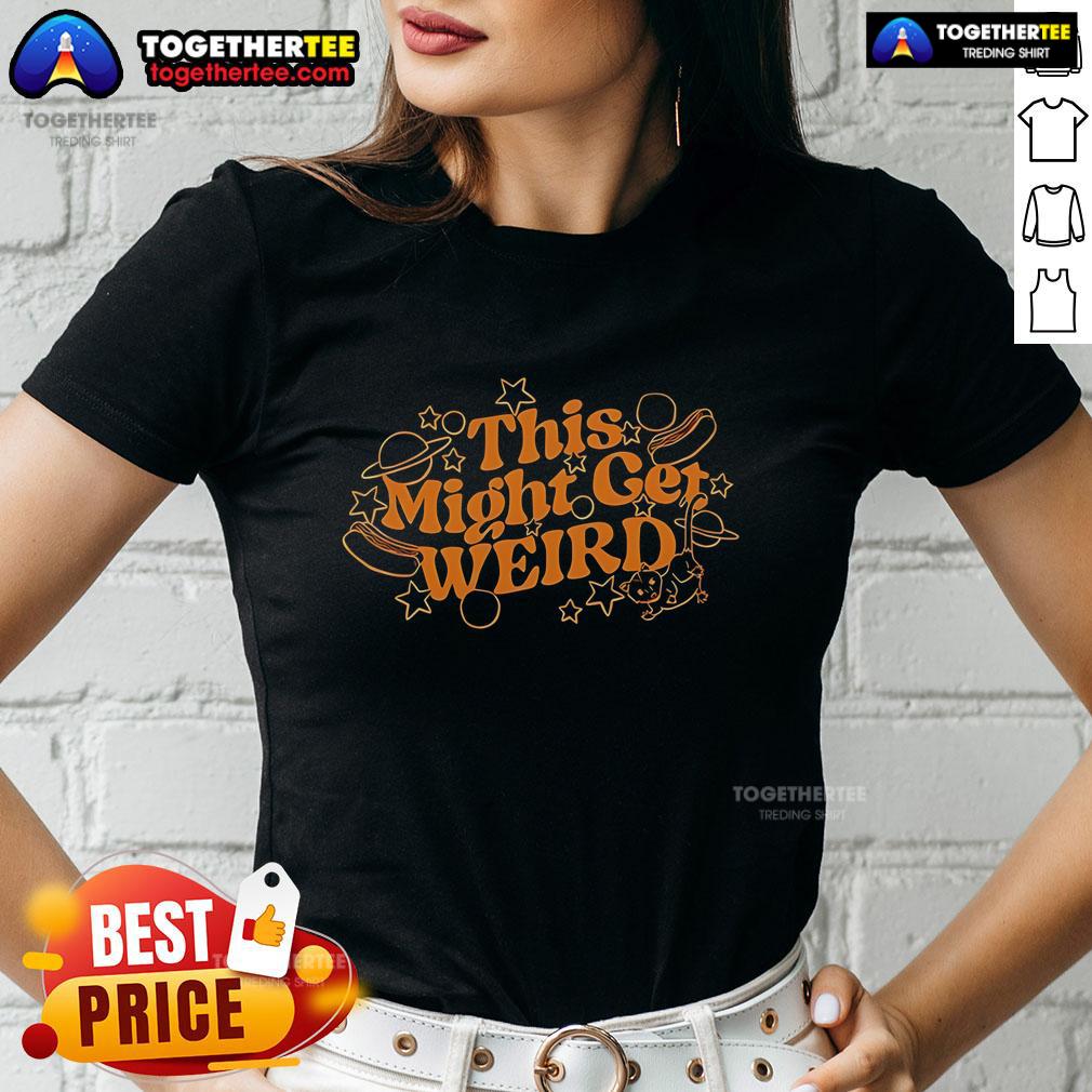 Pretty This Might Get Weird Ladies Tee featuring a stylish design for women, perfect for casual outings and fun events.