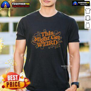 Pretty This Might Get Weird T-Shirt featuring a fun graphic design for quirky fashion lovers.