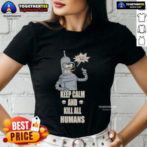 Top Bender Keep Calm and Kill All Humans Ladies Tee featuring a humorous robot graphic and stylish design.