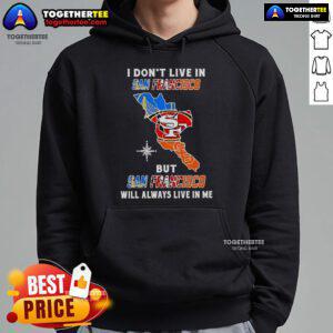 Cozy hoodie featuring 'I Dont Live In San Francisco But San Francisco Will Always Live In Me' design, perfect for sports fans.