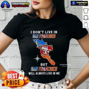 Top I Don't Live In San Francisco But San Francisco Will Always Live In Me Sport Teams Ladies Tee for fans.
