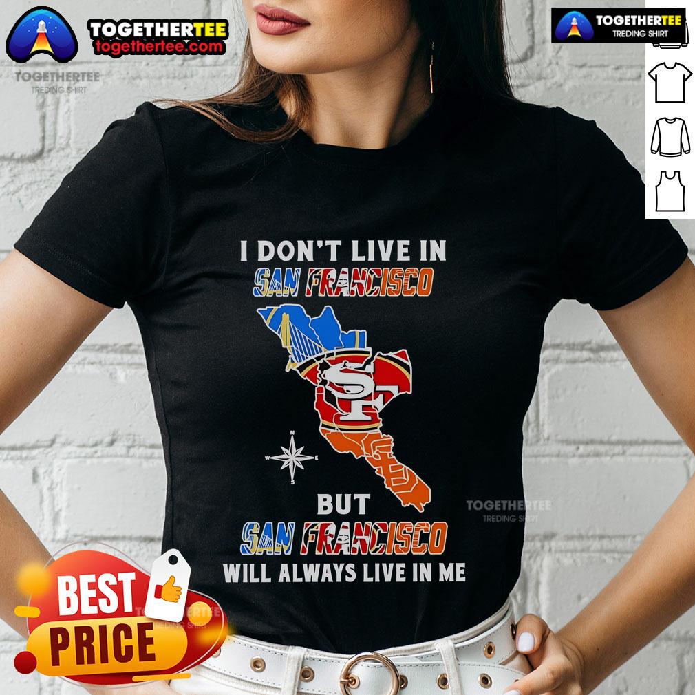 Top I Don't Live In San Francisco But San Francisco Will Always Live In Me Sport Teams Ladies Tee for fans.